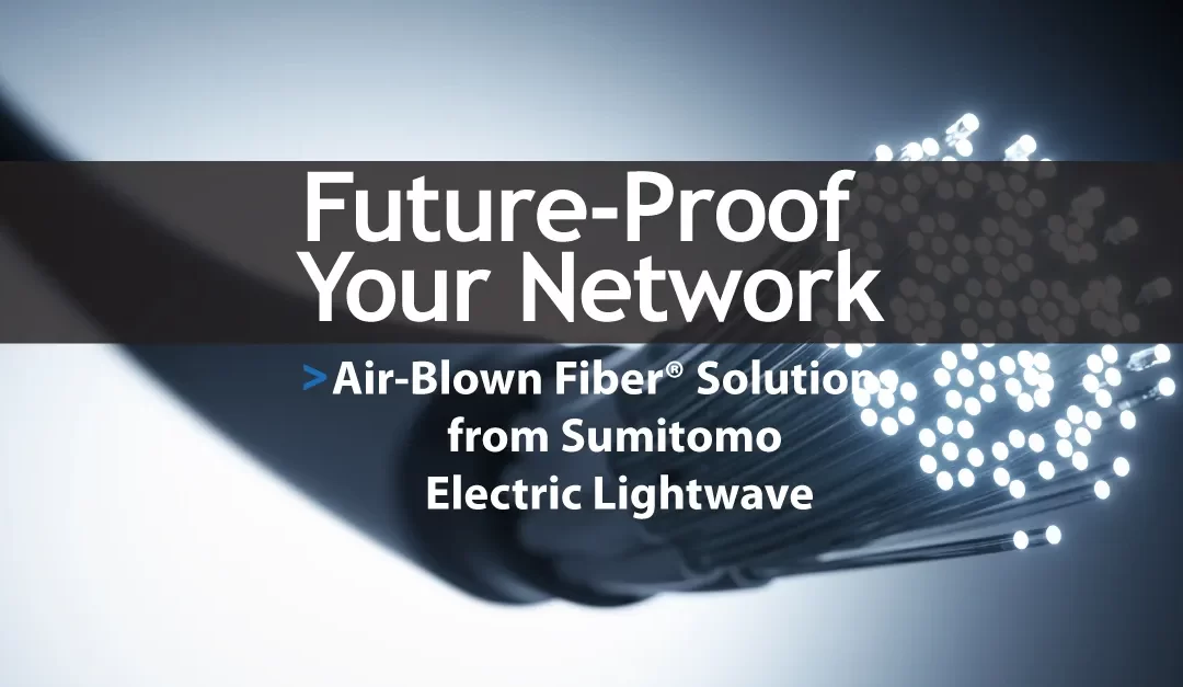 Discover Air-Blown Fiber® Solutions from Sumitomo Electric Lightwave
