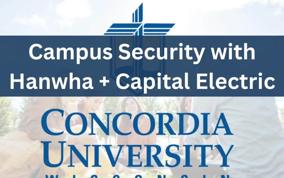 From Frustration to Full Control:How Concordia University Wisconsin Rebuilt Campus Security with Hanwha + Capital Electric
