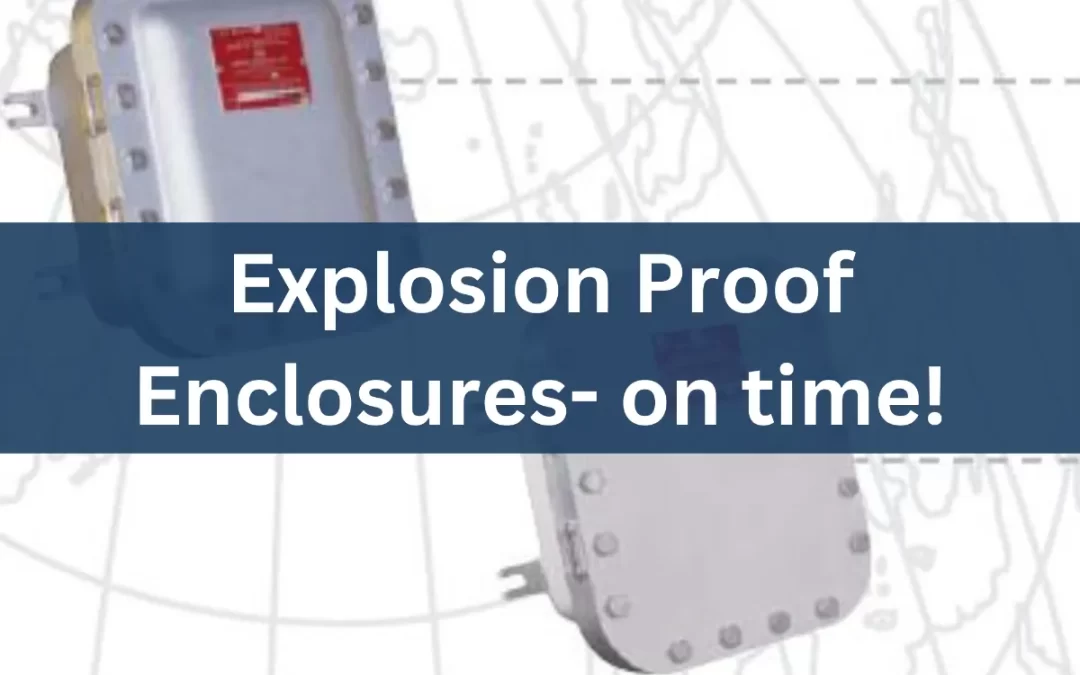 Lead Times for Explosion Proof Enclosures are Off the Charts – We Can Help