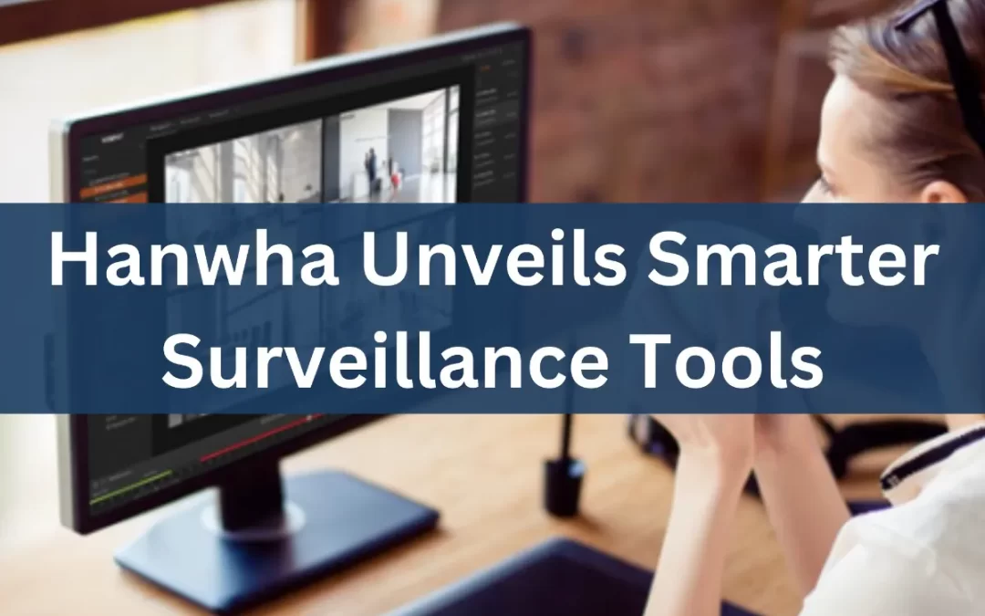 Hanwha Unveils Smarter Surveillance Tools at ISC West 2025