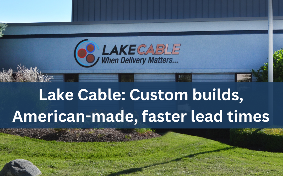 Lake Cable: Custom builds, American-made, faster lead times